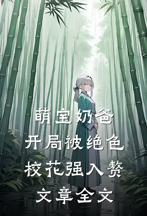 萌宝奶爸：开局被绝色校花强入赘文章全文