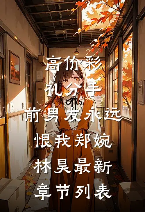 高价彩礼分手，前男友永远恨我郑婉林昊最新章节列表