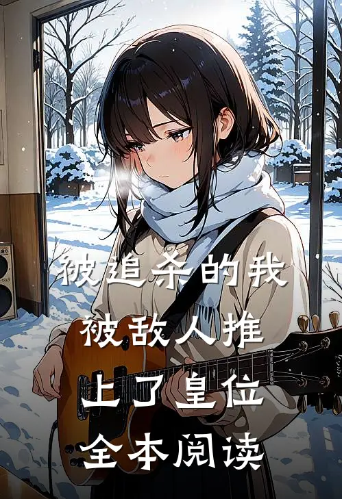 被追杀的我，被敌人推上了皇位全本阅读