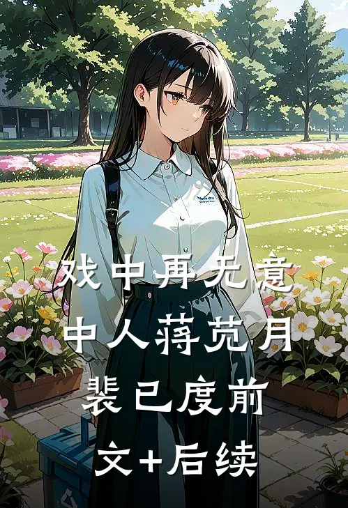 戏中再无意中人蒋苋月裴已度前文+后续