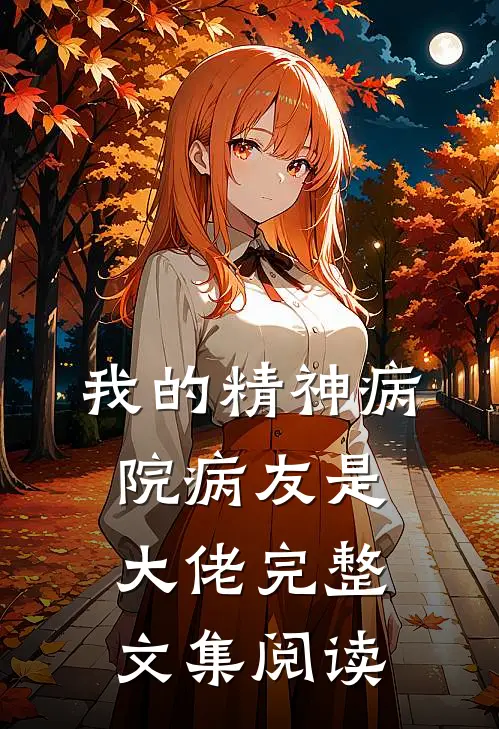 我的精神病院病友是大佬完整文集阅读