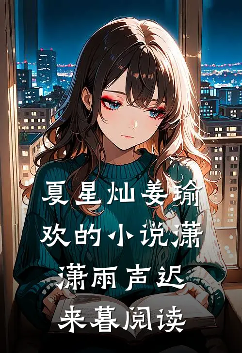 夏星灿姜瑜欢的小说潇潇雨声迟来暮阅读