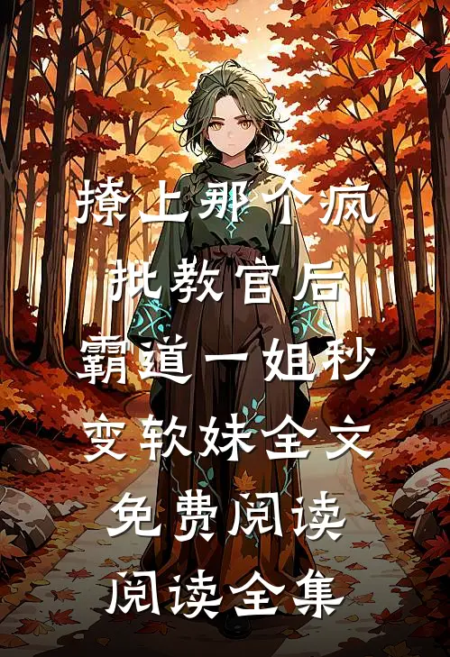 撩上那个疯批教官后,霸道一姐秒变软妹全文免费阅读阅读全集