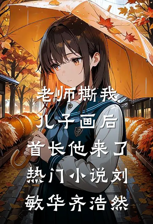 老师撕我儿子画后，首长他来了热门小说刘敏华齐浩然