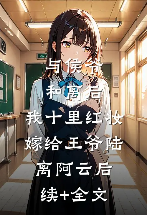 与侯爷和离后，我十里红妆嫁给王爷陆离阿云后续+全文