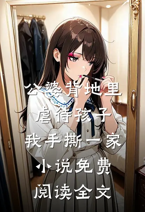 公婆背地里虐待孩子，我手撕一家小说免费阅读全文