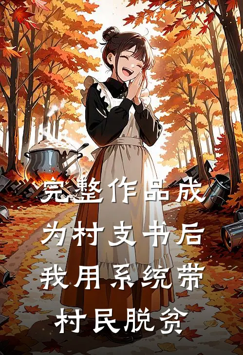 完整作品成为村支书后，我用系统带村民脱贫