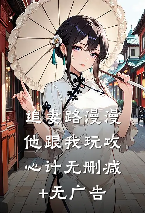 追妻路漫漫，他跟我玩攻心计无删减+无广告