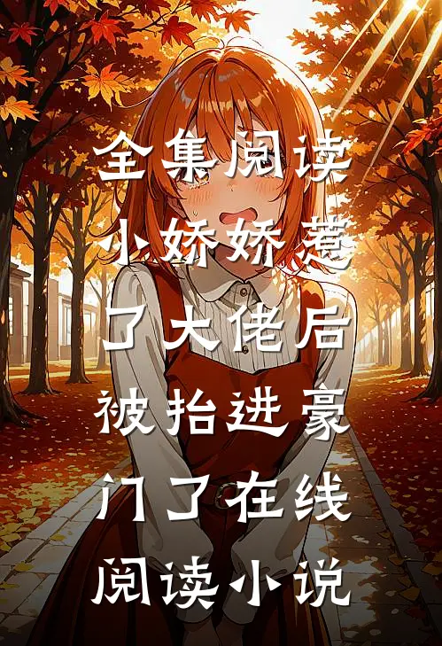全集阅读小娇娇惹了大佬后,被抬进豪门了 在线阅读小说