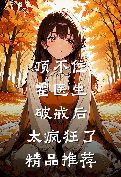顶不住，霍医生破戒后，太疯狂了精品推荐