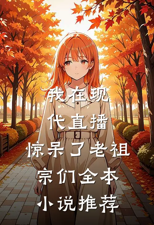 我在现代直播，惊呆了老祖宗们全本小说推荐