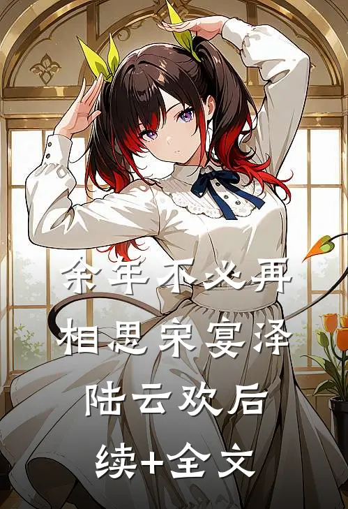 余年不必再相思宋宴泽陆云欢后续+全文