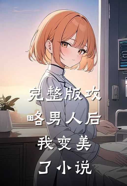 完整版攻略男人后,我变美了小说