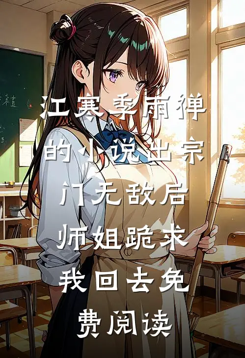 江寒季雨禅的小说出宗门无敌后，师姐跪求我回去免费阅读