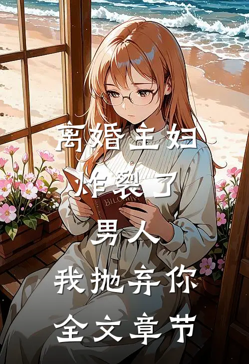 离婚主妇炸裂了:男人,我抛弃你全文章节