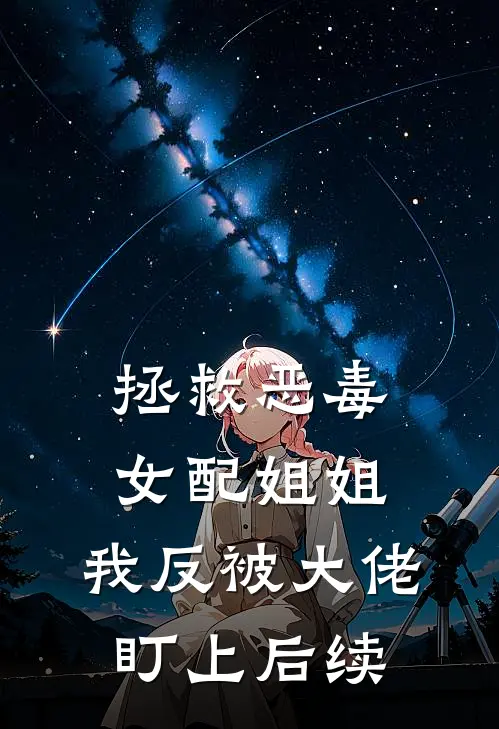 拯救恶毒女配姐姐，我反被大佬盯上后续