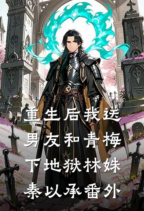 重生后我送男友和青梅下地狱林姝秦以承番外