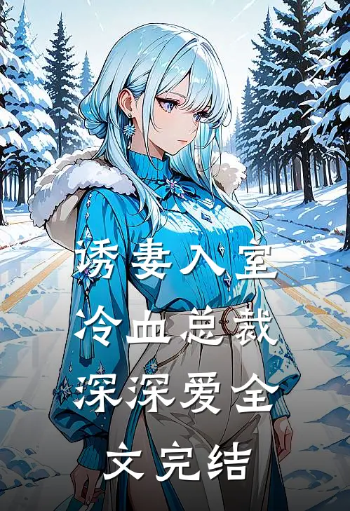 诱妻入室:冷血总裁深深爱全文完结