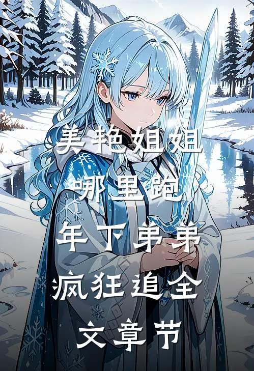 美艳姐姐哪里跑，年下弟弟疯狂追全文章节