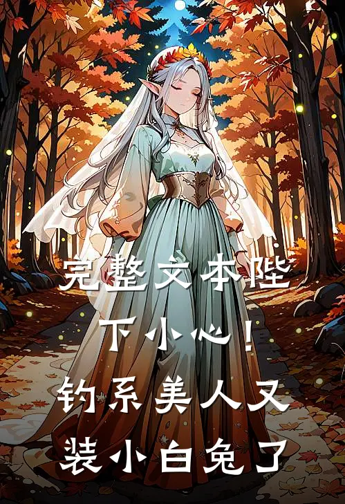 完整文本陛下小心！钓系美人又装小白兔了
