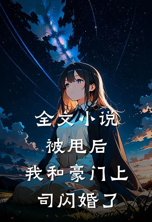 全文小说被甩后，我和豪门上司闪婚了