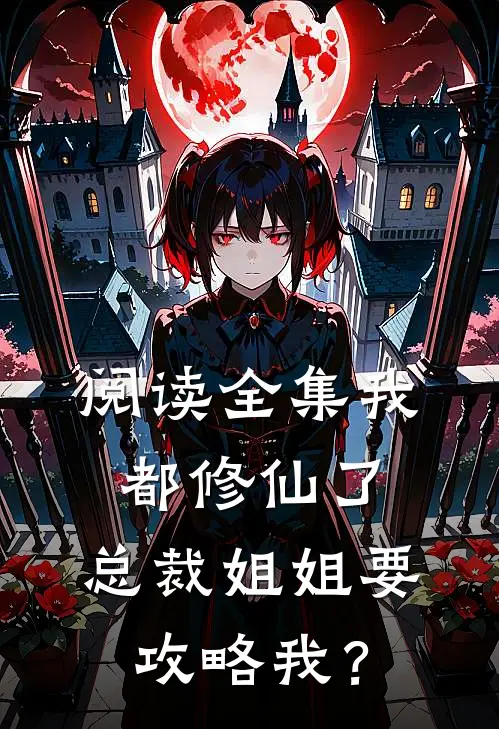阅读全集我都修仙了，总裁姐姐要攻略我？