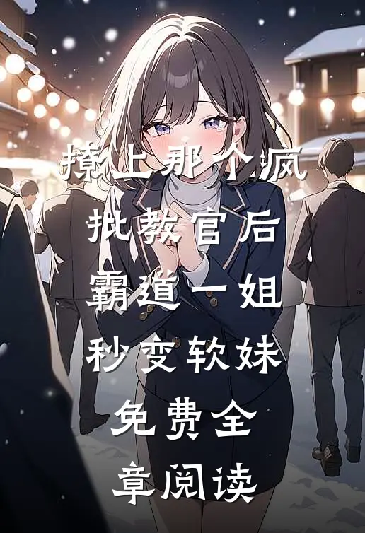 撩上那个疯批教官后,霸道一姐秒变软妹免费全章阅读
