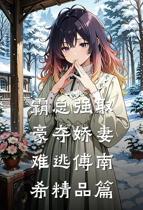 霸总强取豪夺娇妻难逃傅南希精品篇
