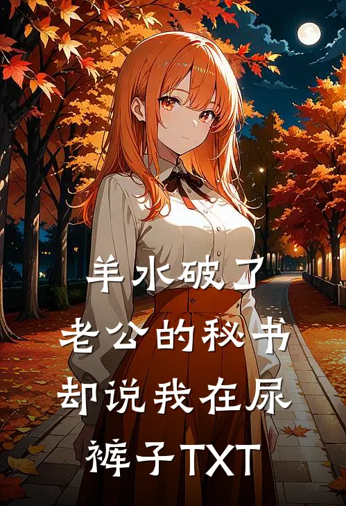 羊水破了，老公的秘书却说我在尿裤子TXT