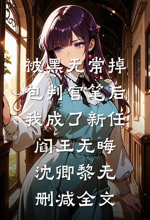 被黑无常掉包判官笔后，我成了新任阎王无晦沈卿黎无删减全文