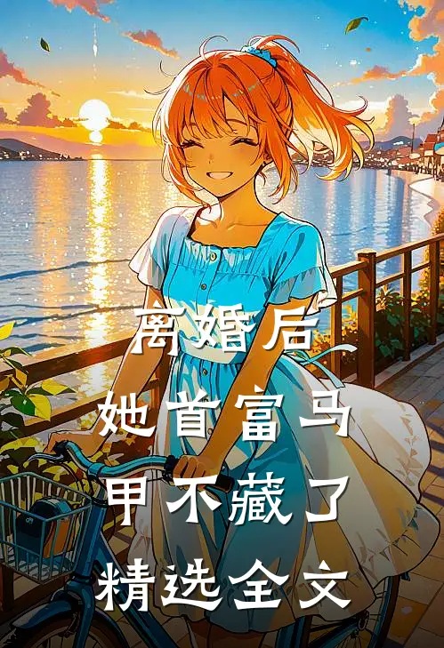 离婚后，她首富马甲不藏了精选全文