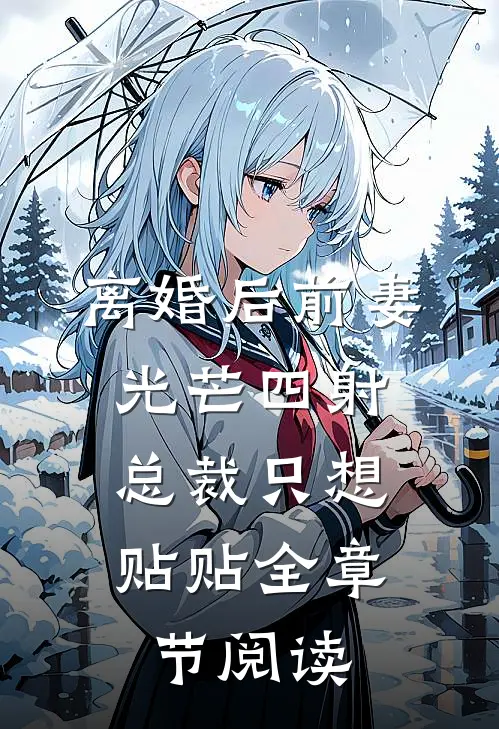 离婚后前妻光芒四射，总裁只想贴贴全章节阅读