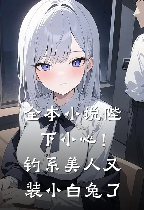 全本小说陛下小心！钓系美人又装小白兔了
