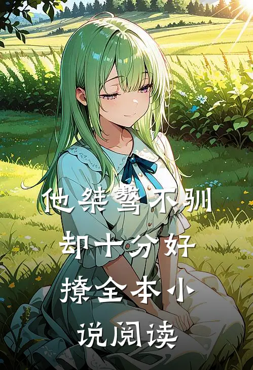 他桀骜不驯，却十分好撩全本小说阅读