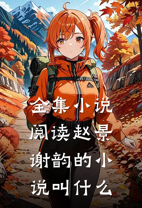 全集小说阅读赵景谢韵的小说叫什么