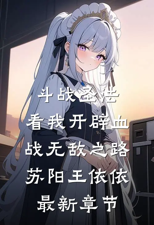 斗战圣法：看我开辟血战无敌之路苏阳王依依最新章节