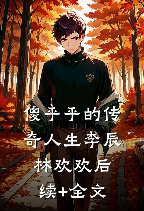 傻乎乎的传奇人生李辰林欢欢后续+全文