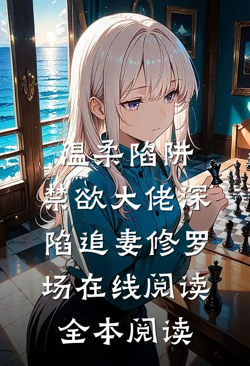 温柔陷阱：禁欲大佬深陷追妻修罗场在线阅读全本阅读