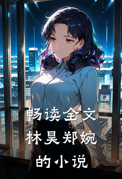 畅读全文林昊郑婉的小说