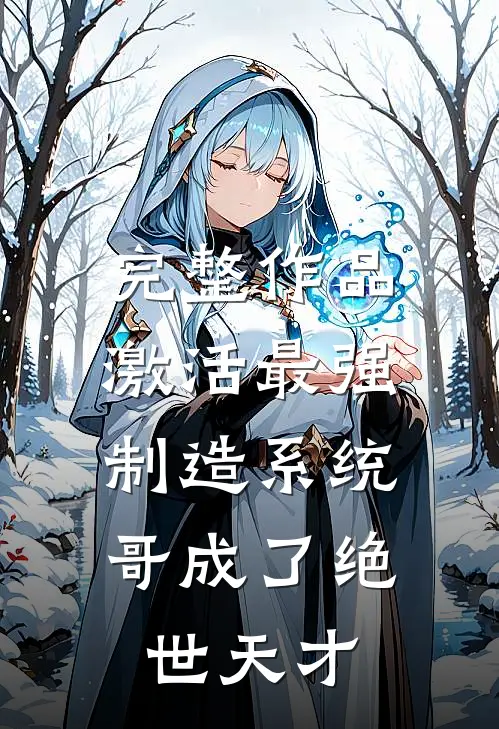 完整作品激活最强制造系统，哥成了绝世天才