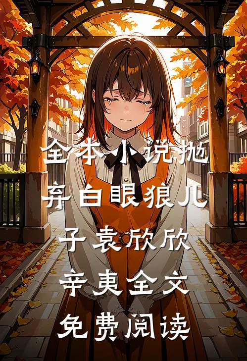 全本小说抛弃白眼狼儿子袁欣欣辛夷全文免费阅读
