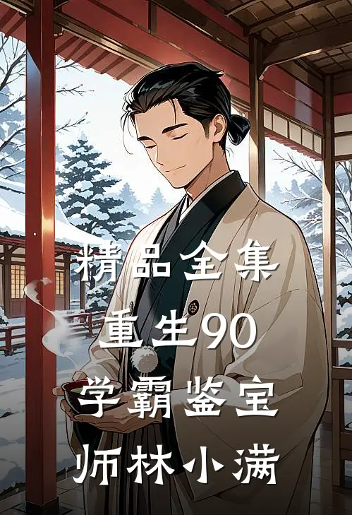 精品全集重生90学霸鉴宝师林小满