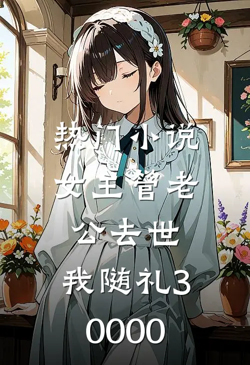 热门小说女主管老公去世，我随礼30000