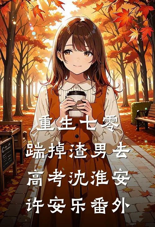 重生七零：踹掉渣男去高考沈淮安许安乐番外