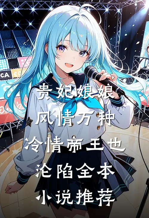 贵妃娘娘风情万种，冷情帝王也沦陷全本小说推荐