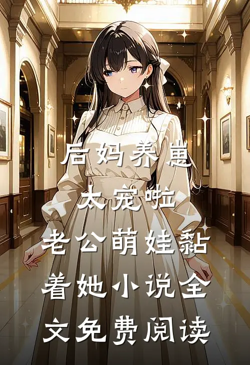 后妈养崽：太宠啦，老公萌娃黏着她小说全文免费阅读