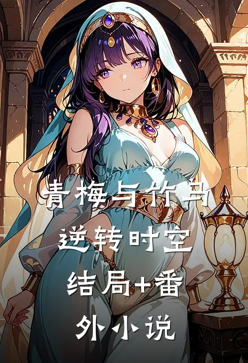 青梅与竹马:逆转时空结局+番外小说