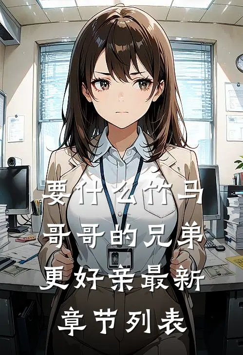 要什么竹马，哥哥的兄弟更好亲最新章节列表