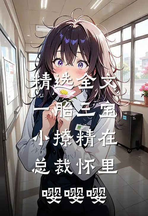 精选全文一胎三宝，小撩精在总裁怀里嘤嘤嘤