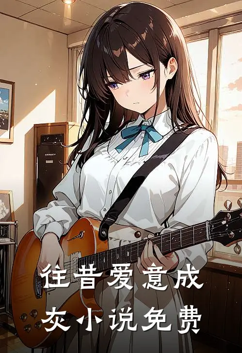 往昔爱意成灰小说免费